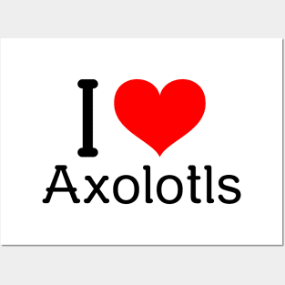 I Love Axolotls Posters and Art